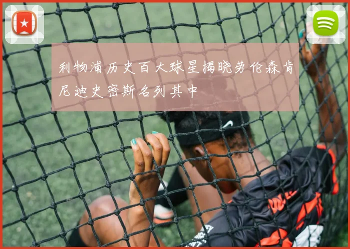 利物浦历史百大球星揭晓劳伦森肯尼迪史密斯名列其中