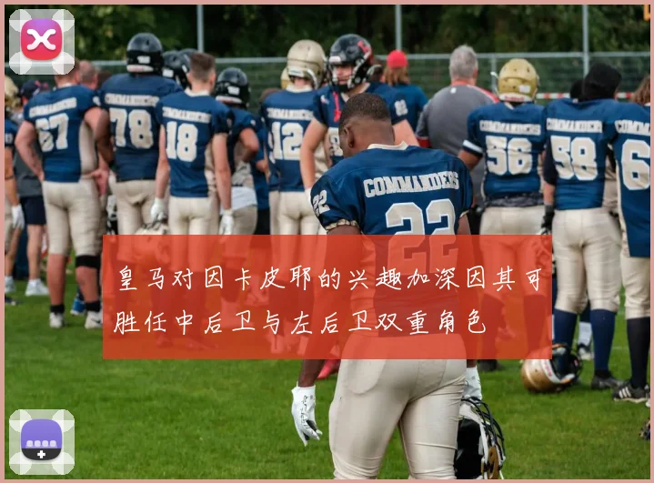 皇马对因卡皮耶的兴趣加深因其可胜任中后卫与左后卫双重角色