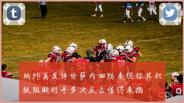 纳帅高度评价萨内回防表现称其积极阻断对手多次反击值得表扬